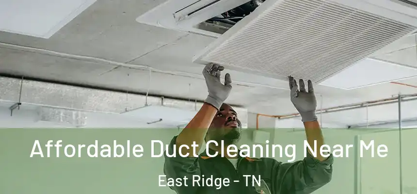 Affordable Duct Cleaning Near Me East Ridge - TN