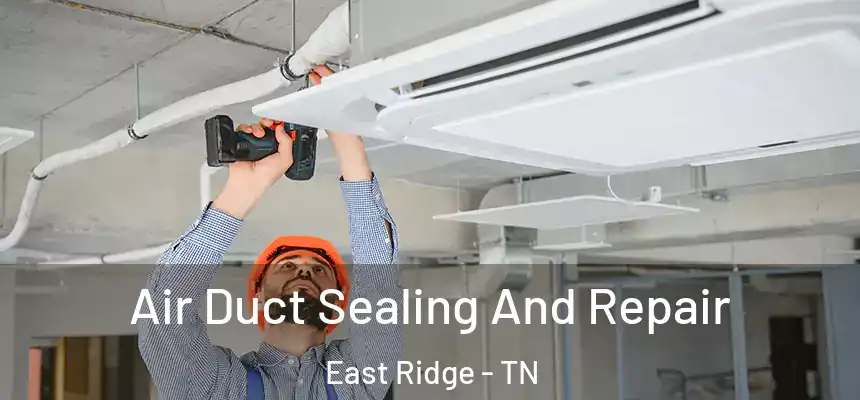  Air Duct Sealing And Repair East Ridge - TN