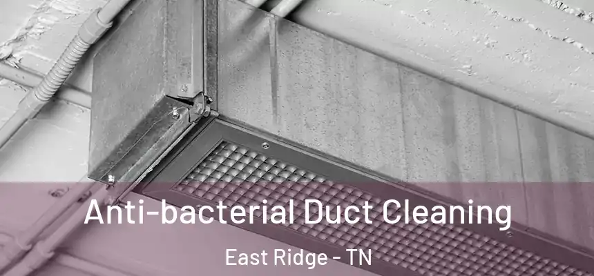  Anti-bacterial Duct Cleaning East Ridge - TN