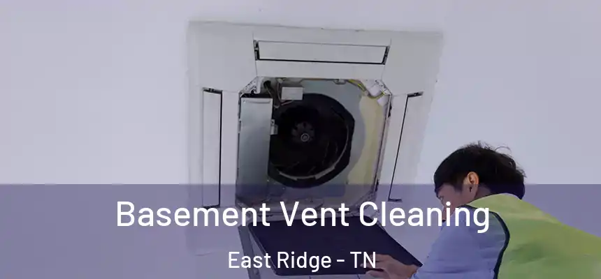  Basement Vent Cleaning East Ridge - TN