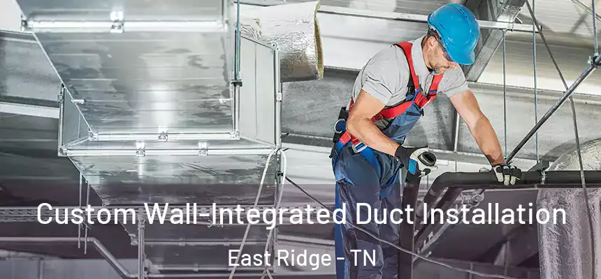  Custom Wall-Integrated Duct Installation East Ridge - TN