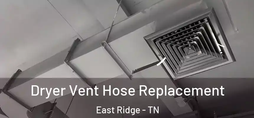  Dryer Vent Hose Replacement East Ridge - TN