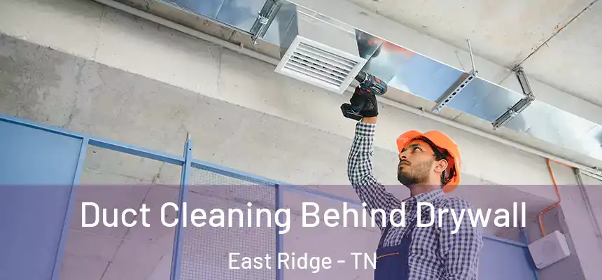  Duct Cleaning Behind Drywall East Ridge - TN