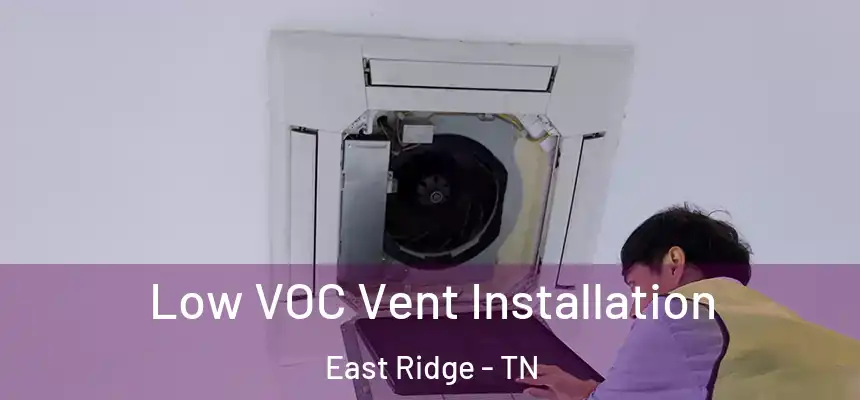  Low VOC Vent Installation East Ridge - TN