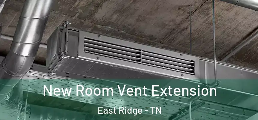  New Room Vent Extension East Ridge - TN