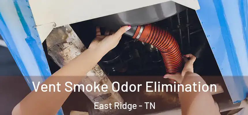 Vent Smoke Odor Elimination East Ridge - TN